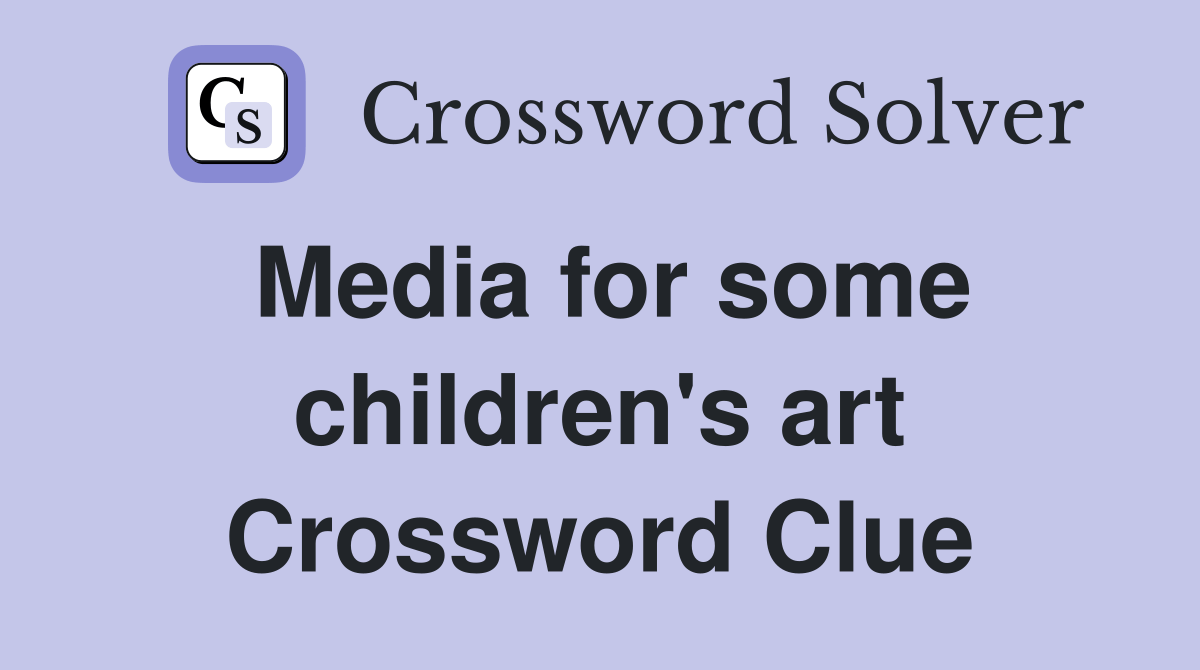 Media for some children's art Crossword Clue Answers Crossword Solver